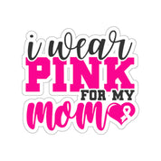 I wear pink for my mom cancer Kiss-Cut Stickers