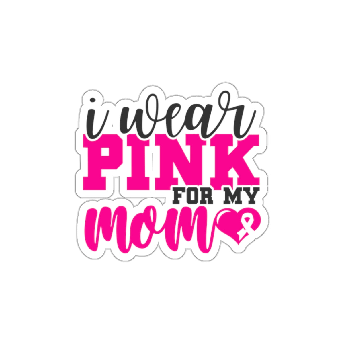 I wear pink for my mom cancer awareness Die-Cut Stickers