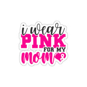 I wear pink for my mom cancer awareness Die-Cut Stickers