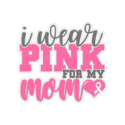 I wear pink for my mom cancer Kiss-Cut Stickers