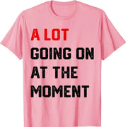 A Lot Going on At The Moment T-Shirt Funny Letters Printed Awesome Graphic Tee Tops Personality Sarcastic Sayings Quote Apparel - plusminusco.com