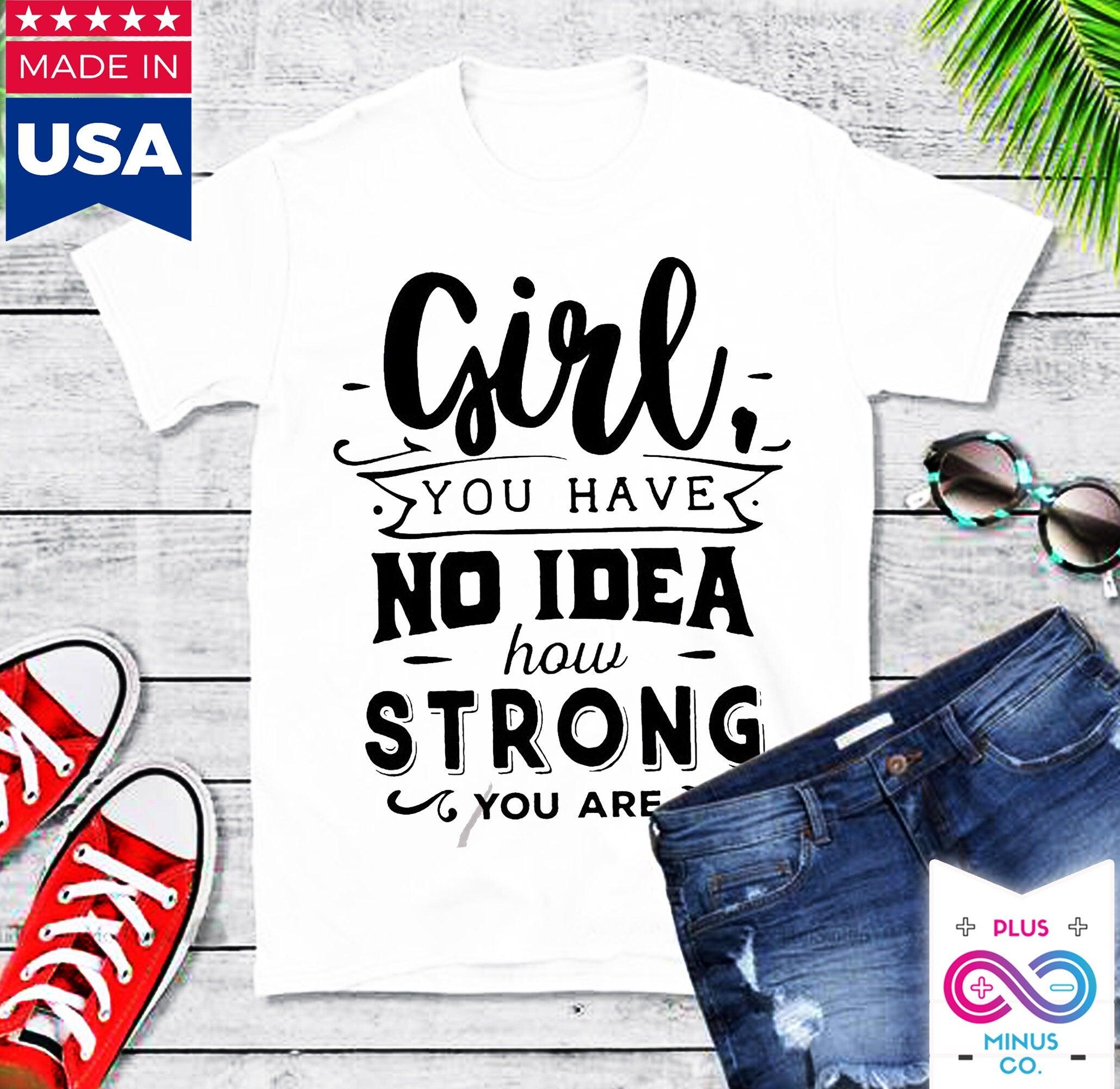 Girl you have no idea how strong you are || Be Strong And Courageous Girl || Girl Power || Future is Female T-Shirts Be Strong and, Courageous, Equal Rights, Feminist, Feminist Tshirt, Future is Female, girl boss, Girl Power Tee, Inspirational Shirt, inspiring female, MVP Girl power, strong brave girl, you are strong girl - plusminusco.com