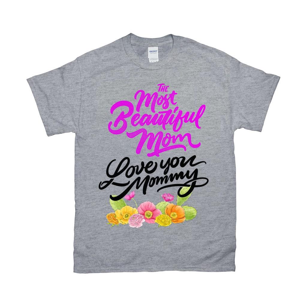 The Most Beautiful Mom || Love You Mommy T-Shirts || Mom Shirt || Mom T-shirt || Mother&#39;s Day Tee Best Mom, Gift For Her, Gift For Mom, Gift For Mom To Be, Happy Mother's Day, mom shirt, mom t shirt, Mommy to Be, mother's day, Mother's Day Gift, mother's day shirt, mother's day t shirt, New Mom Shirt - plusminusco.com