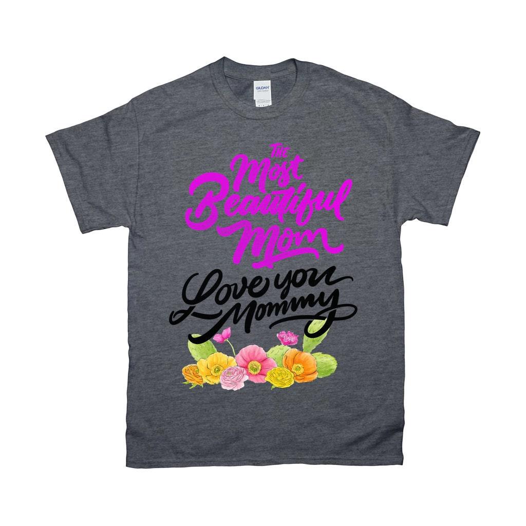 The Most Beautiful Mom || Love You Mommy T-Shirts || Mom Shirt || Mom T-shirt || Mother&#39;s Day Tee Best Mom, Gift For Her, Gift For Mom, Gift For Mom To Be, Happy Mother's Day, mom shirt, mom t shirt, Mommy to Be, mother's day, Mother's Day Gift, mother's day shirt, mother's day t shirt, New Mom Shirt - plusminusco.com