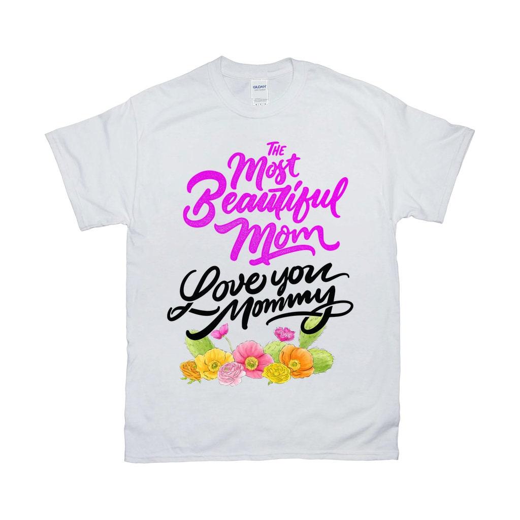 The Most Beautiful Mom || Love You Mommy T-Shirts || Mom Shirt || Mom T-shirt || Mother&#39;s Day Tee Best Mom, Gift For Her, Gift For Mom, Gift For Mom To Be, Happy Mother's Day, mom shirt, mom t shirt, Mommy to Be, mother's day, Mother's Day Gift, mother's day shirt, mother's day t shirt, New Mom Shirt - plusminusco.com