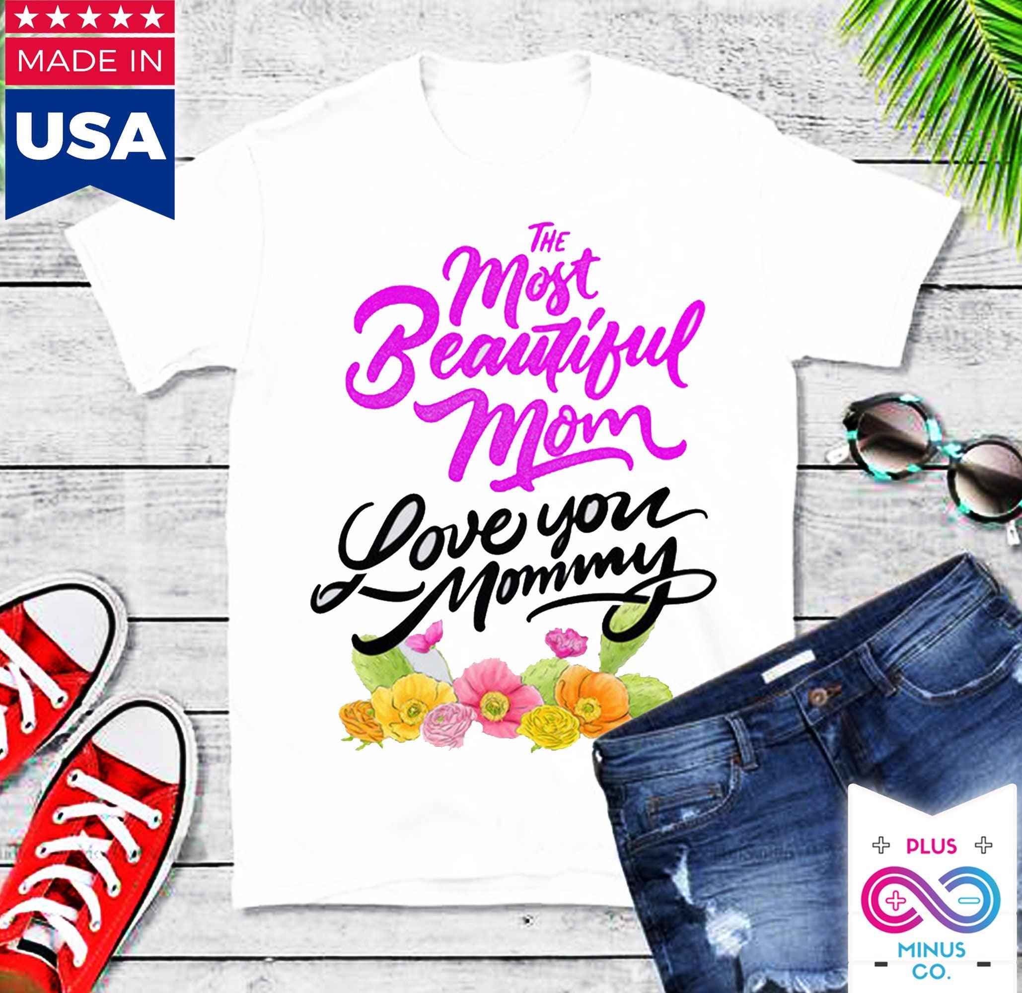 The Most Beautiful Mom || Love You Mommy T-Shirts || Mom Shirt || Mom T-shirt || Mother&#39;s Day Tee Best Mom, Gift For Her, Gift For Mom, Gift For Mom To Be, Happy Mother's Day, mom shirt, mom t shirt, Mommy to Be, mother's day, Mother's Day Gift, mother's day shirt, mother's day t shirt, New Mom Shirt - plusminusco.com