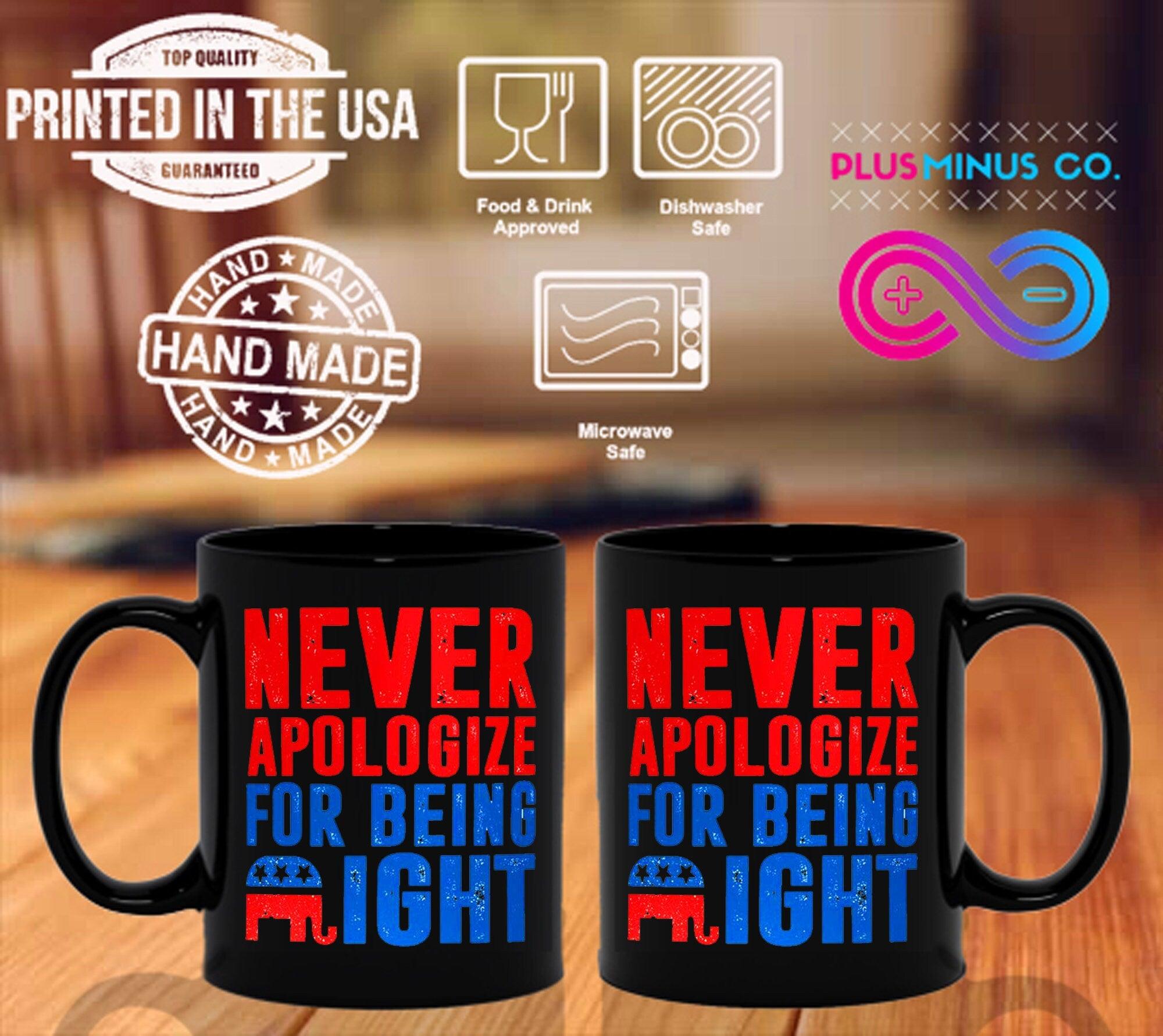 Never Apologize For Being Right Black Mugs Always right, Being right mug, Miss Right always, Mr Right Always, Never Apologize mug, Republican Dad, Republican Gift idea, Republican mug, Right is Right, right leaning mug, Right republican, right wing mug, Young Republican - plusminusco.com