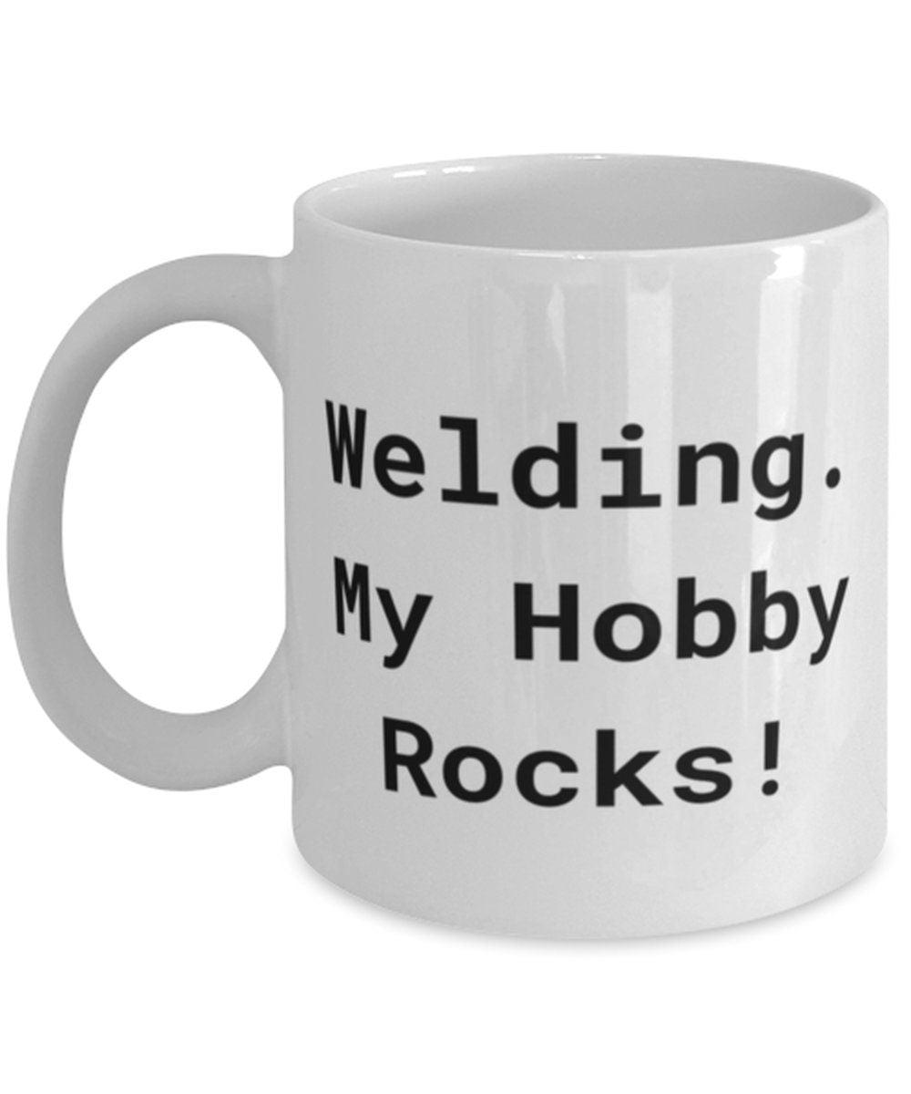 Welding Gifts For Friends, Welding. My Hobby Rocks!, Funny Welding 11oz 15oz Mug, Cup From funny welding, funny 11oz 15oz mug, funny cup, funny welding gifts, gifts for friends, gifts from, hobbies gifts, holiday gifts, new welding, welding, welding birthday, welding cup, welding holiday, welding present, welding shirt - plusminusco.com